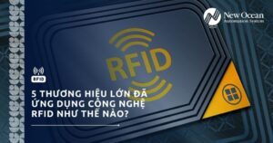 5 Thương Hiệu Lớn Đã Ứng Dụng Công Nghệ RFID Như Thế Nào?